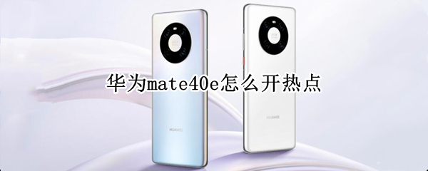 华为mate40e怎么开热点 mate40如何设置热点