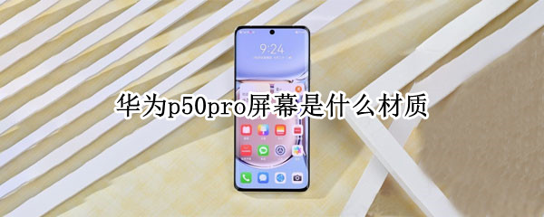 华为p50pro屏幕是什么材质 华为p50和p50pro屏幕区别