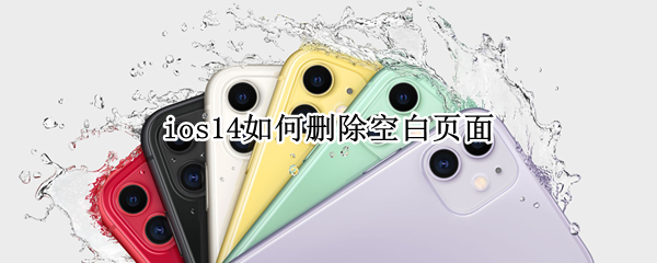 ios14如何删除空白页面 ios14手机空白桌面怎么删除