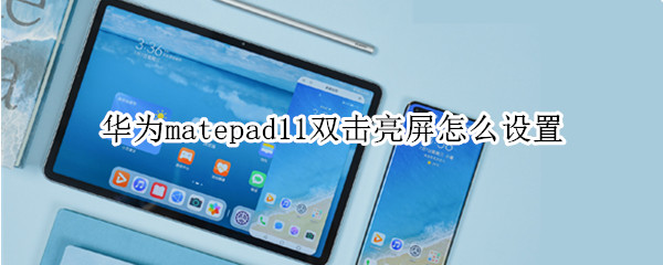 华为matepad11双击亮屏怎么设置 华为mate10双击亮屏怎么设置