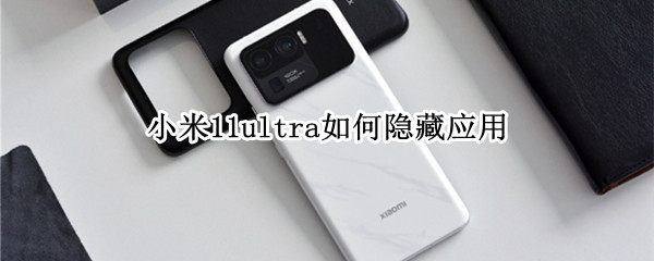 小米11ultra如何隐藏应用 小米11ultra怎样隐藏应用
