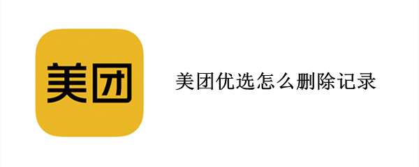 美团优选怎么删除记录（美团优选可以删除记录吗）