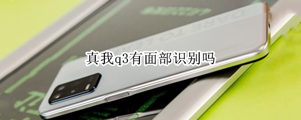 真我q3有面部识别吗 真我q3有面部解锁吗