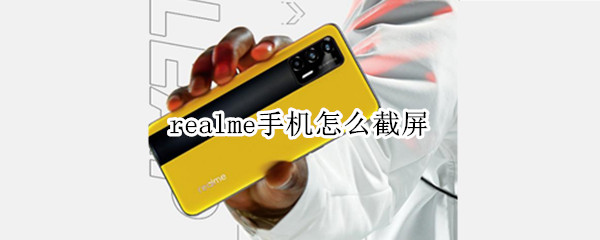 realme手机怎么截屏（real么手机怎么截屏）