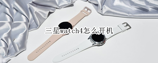 三星watch4怎么开机 三星watch4开机设置
