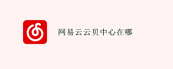 网易云云贝中心在哪 网易云云贝中心在哪iPad