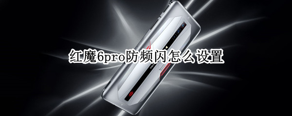 红魔6pro防频闪怎么设置 红魔6r屏闪严重吗
