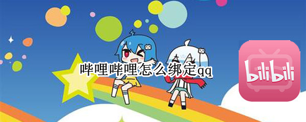 哔哩哔哩怎么绑定qq（哔哩哔哩怎么绑定QQ微信）