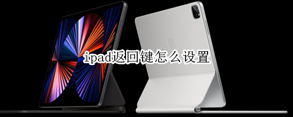ipad返回键怎么设置 苹果14怎么设置返回键
