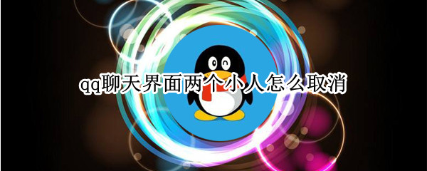qq聊天界面两个小人怎么取消 qq聊天界面两个小人怎么取消