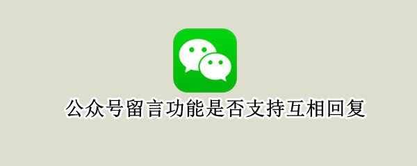 公众号留言功能是否支持互相回复（公众号留言功能是否支持互相回复）