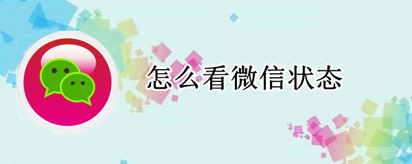怎么看微信状态 怎么看微信状态发布时间