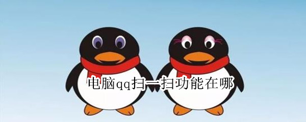 电脑qq扫一扫功能在哪（电脑qq扫一扫在哪里怎么用）
