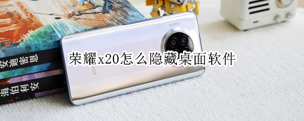 荣耀x20怎么隐藏桌面软件 荣耀x20怎么隐藏桌面软件