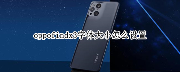 oppofindx3字体大小怎么设置 手机oppofindx3字体怎么设置