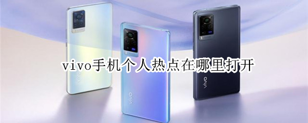 vivo手机个人热点在哪里打开 vivo手机个人热点怎么打开