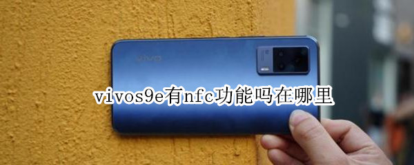 vivos9e有nfc功能吗在哪里 vivos9e手机nfc功能在哪