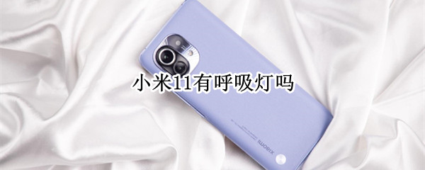 小米11有呼吸灯吗（小米11有呼吸灯吗怎么开）