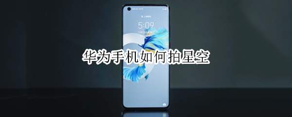 华为手机如何拍星空（华为手机如何拍星空视频）