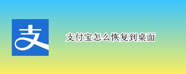 支付宝怎么恢复到桌面 支付宝怎么恢复到桌面华为