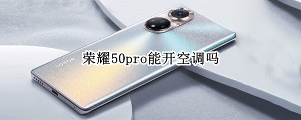 荣耀50pro能开空调吗（华为荣耀50pro可以控制空调吗）