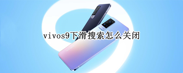 vivos9下滑搜索怎么关闭 vivo下滑搜索怎样关闭