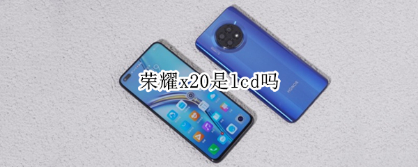 荣耀x20是lcd吗（荣耀x10是oled还是lcd）