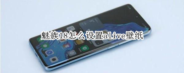 魅族18怎么设置alive壁纸 魅族18默认壁纸