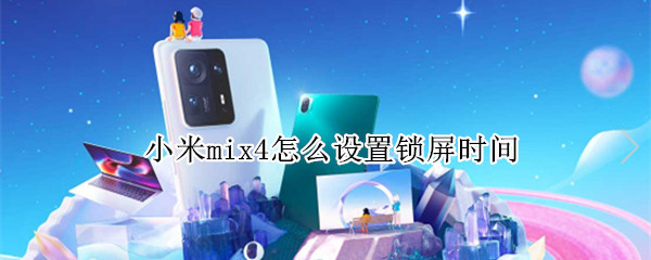 小米mix4怎么设置锁屏时间（小米mix4怎么设置锁屏时间）