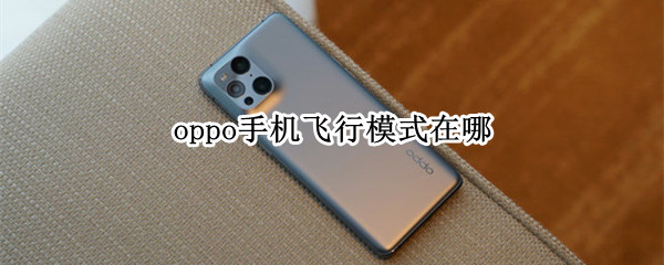 oppo手机飞行模式在哪（oppo手机飞行模式在哪里关闭）