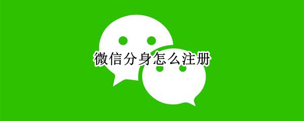 微信分身怎么注册 华为手机微信分身怎么注册