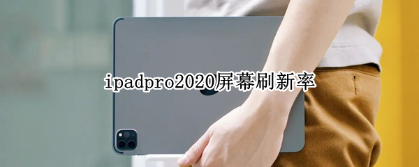 ipadpro2020屏幕刷新率 2019款ipadpro屏幕刷新率