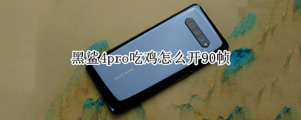 黑鲨4pro吃鸡怎么开90帧 黑鲨4spro吃鸡