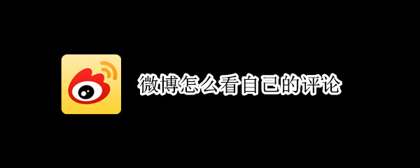 微博怎么看自己的评论 微博怎么看自己的评论在第几层