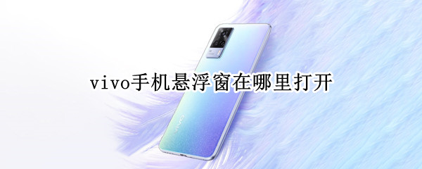 vivo手机悬浮窗在哪里打开 vivo手机悬浮窗在哪里打开声音