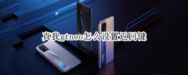 真我gtneo怎么设置返回键 真我返回键在哪里设置