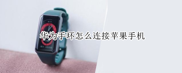 华为手环怎么连接苹果手机 华为手环怎么连接苹果手机蓝牙