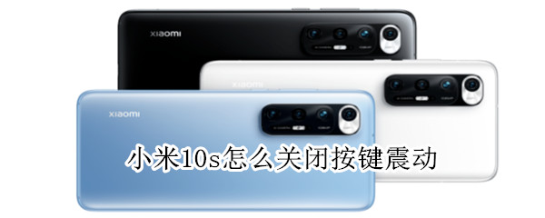 小米10s怎么关闭按键震动（小米10s怎么关闭按键震动提示）