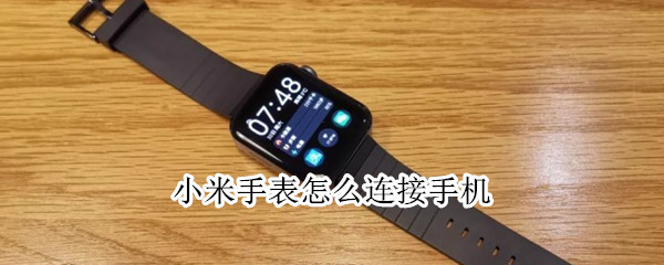 小米手表怎么连接手机 小米手表怎么连接手机app