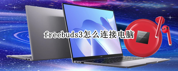freebuds3怎么连接电脑（freebuds3怎么连接电脑蓝牙）