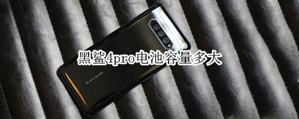 黑鲨4pro电池容量多大（黑鲨4pro电池容量多大）