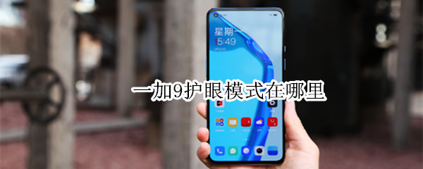 一加9护眼模式在哪里（一加9护眼模式在哪里打开）