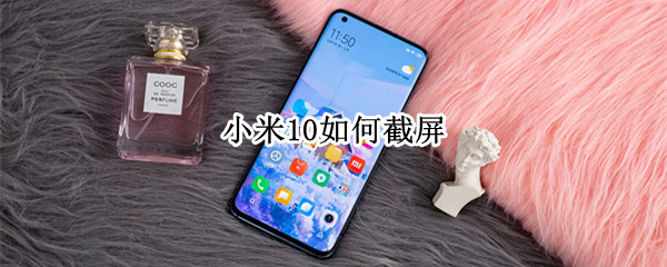 小米10如何截屏（nova10怎么截屏）