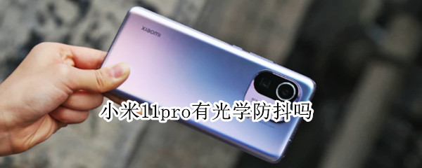 小米11pro有光学防抖吗 小米11pro有光学防抖吗知乎