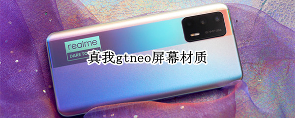 真我gtneo屏幕材质（真我gtneo屏幕材质大猩猩）