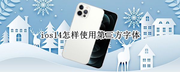 ios14怎样使用第三方字体 ios14怎样使用第三方字体软件