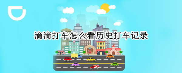 滴滴打车怎么看历史打车记录（滴滴打车怎么看历史打车记录微信）