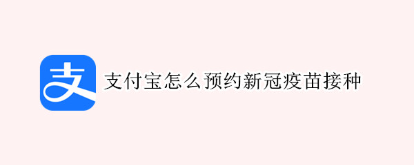 支付宝怎么预约新冠疫苗接种（支付宝怎么预约新冠疫苗接种宁波）