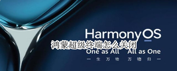 鸿蒙超级终端怎么关闭（鸿蒙超级终端关闭了怎么打开）
