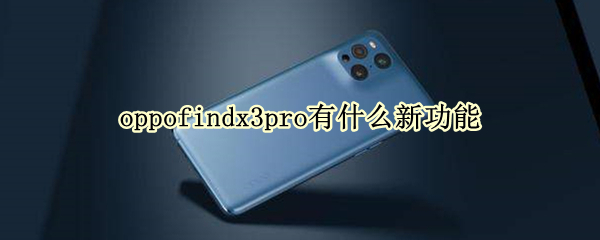 oppofindx3pro有什么新功能（oppofindx3 pro新功能）